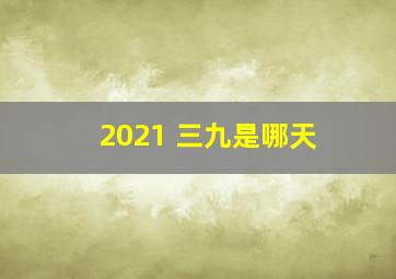 2021 三九是哪天